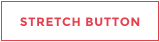 STRETCH BUTTON